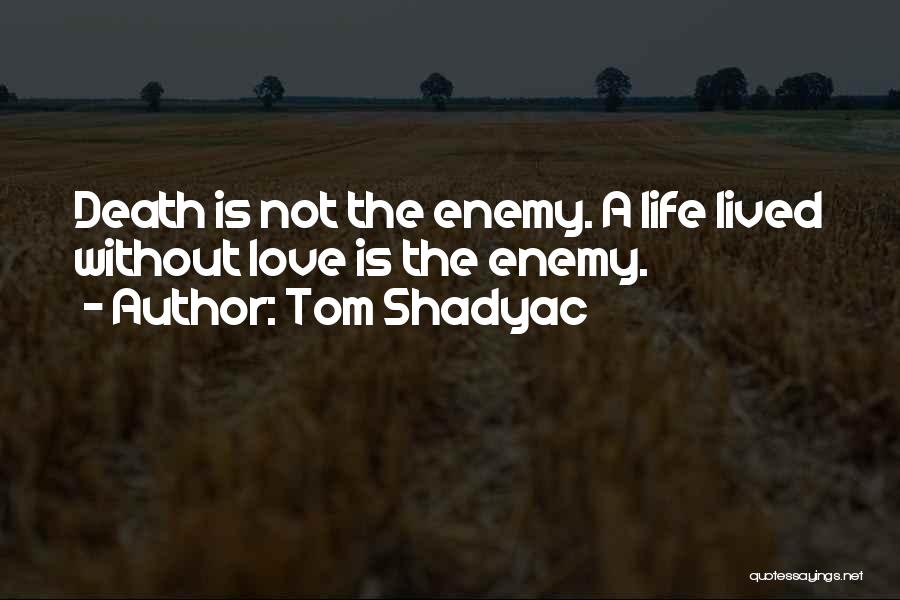 Tom Shadyac Quotes: Death Is Not The Enemy. A Life Lived Without Love Is The Enemy.