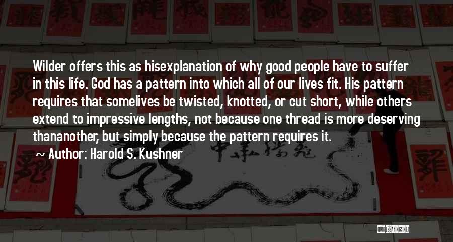 Harold S. Kushner Quotes: Wilder Offers This As Hisexplanation Of Why Good People Have To Suffer In This Life. God Has A Pattern Into