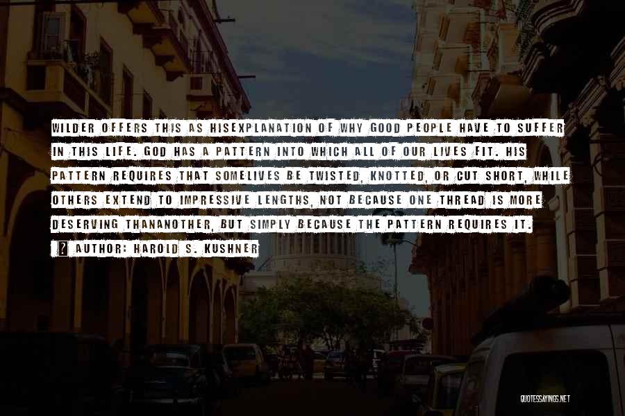 Harold S. Kushner Quotes: Wilder Offers This As Hisexplanation Of Why Good People Have To Suffer In This Life. God Has A Pattern Into