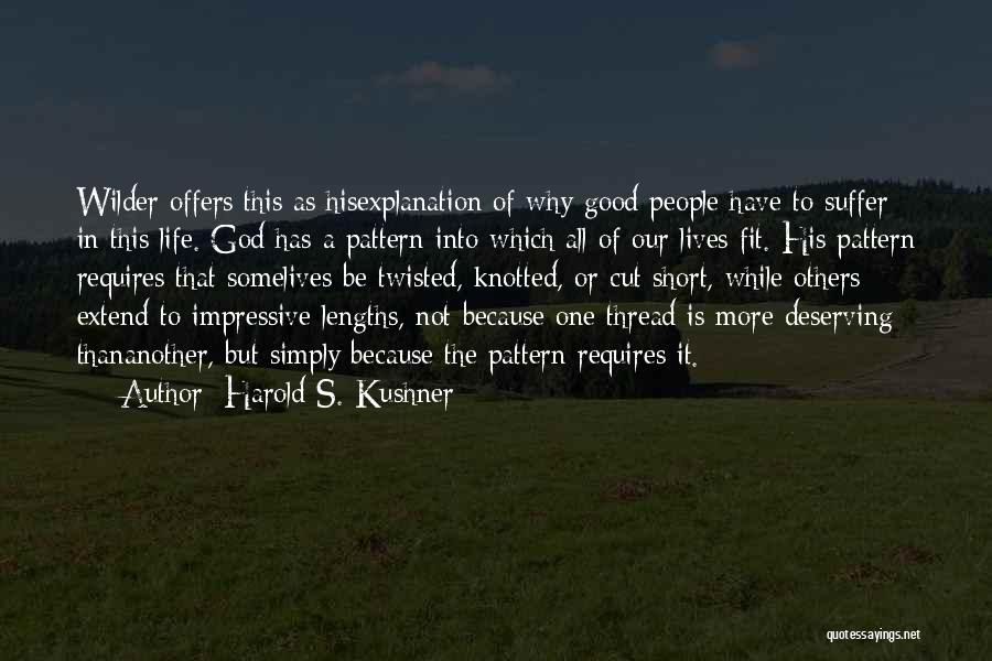 Harold S. Kushner Quotes: Wilder Offers This As Hisexplanation Of Why Good People Have To Suffer In This Life. God Has A Pattern Into