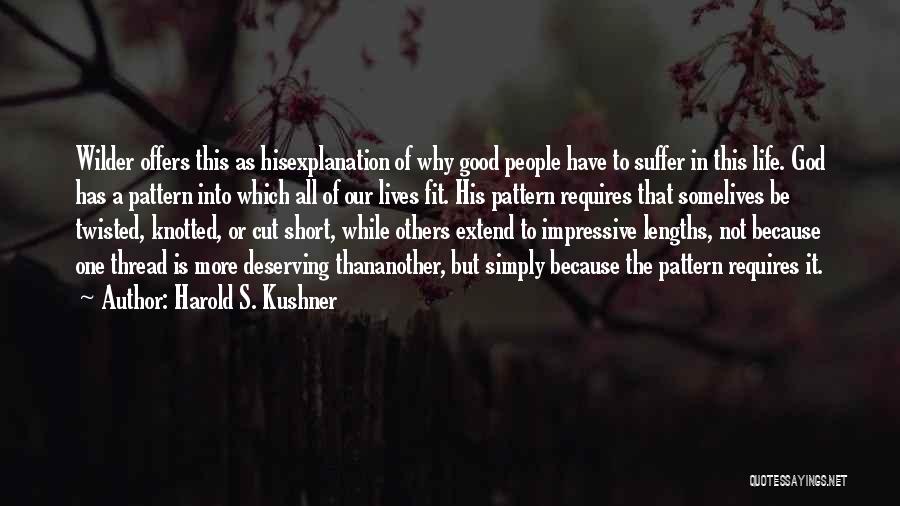 Harold S. Kushner Quotes: Wilder Offers This As Hisexplanation Of Why Good People Have To Suffer In This Life. God Has A Pattern Into