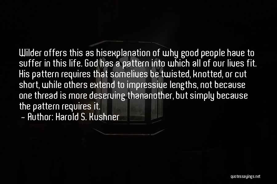 Harold S. Kushner Quotes: Wilder Offers This As Hisexplanation Of Why Good People Have To Suffer In This Life. God Has A Pattern Into