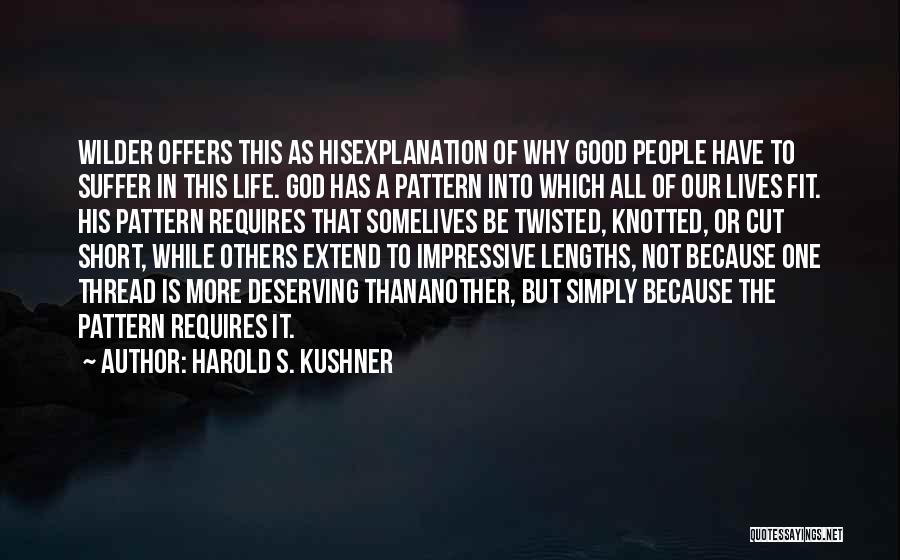 Harold S. Kushner Quotes: Wilder Offers This As Hisexplanation Of Why Good People Have To Suffer In This Life. God Has A Pattern Into