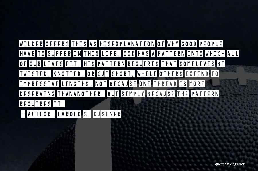 Harold S. Kushner Quotes: Wilder Offers This As Hisexplanation Of Why Good People Have To Suffer In This Life. God Has A Pattern Into