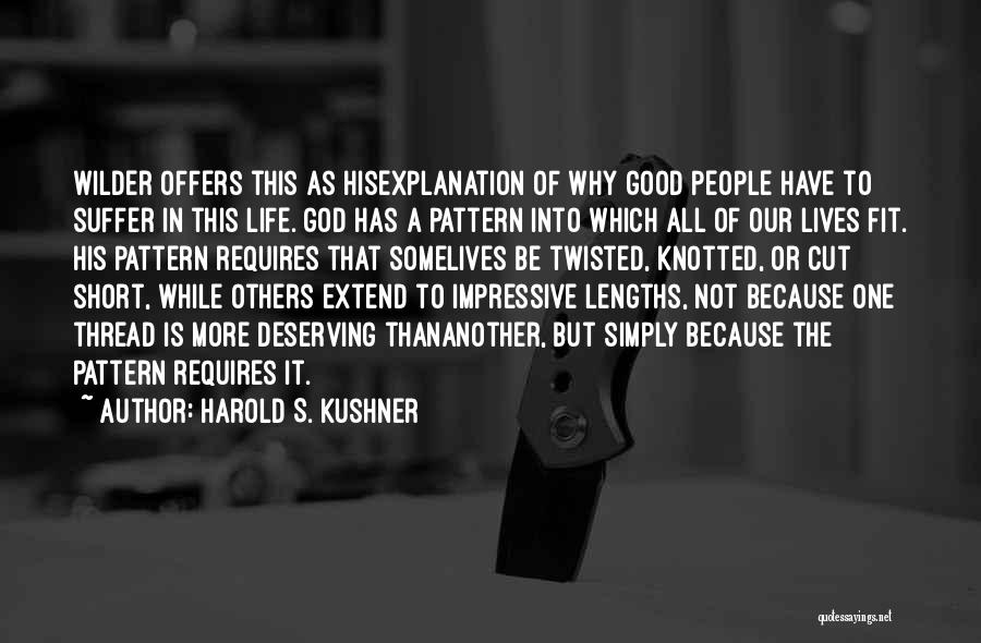 Harold S. Kushner Quotes: Wilder Offers This As Hisexplanation Of Why Good People Have To Suffer In This Life. God Has A Pattern Into