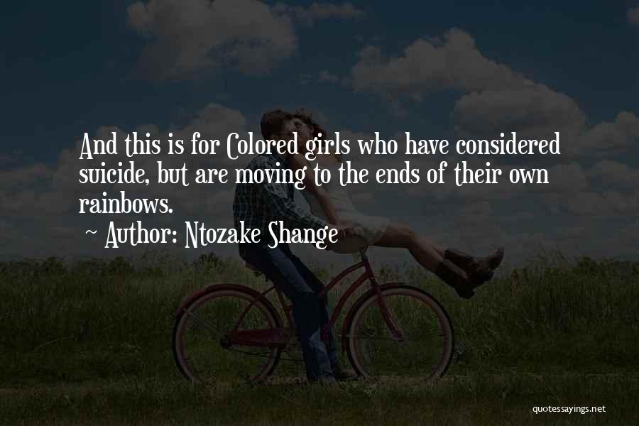 Ntozake Shange Quotes: And This Is For Colored Girls Who Have Considered Suicide, But Are Moving To The Ends Of Their Own Rainbows.