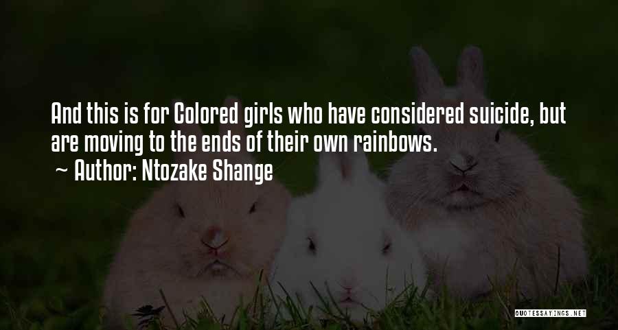 Ntozake Shange Quotes: And This Is For Colored Girls Who Have Considered Suicide, But Are Moving To The Ends Of Their Own Rainbows.