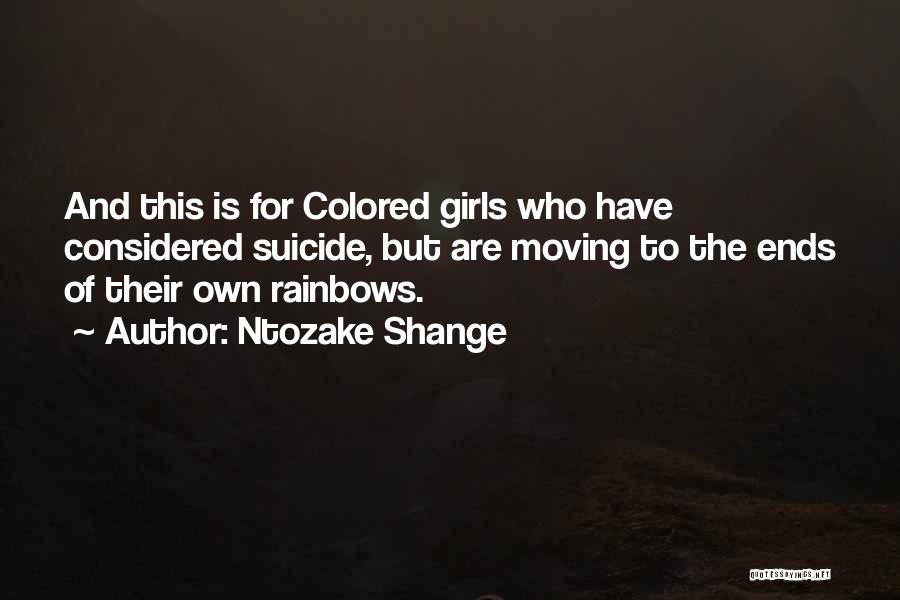 Ntozake Shange Quotes: And This Is For Colored Girls Who Have Considered Suicide, But Are Moving To The Ends Of Their Own Rainbows.