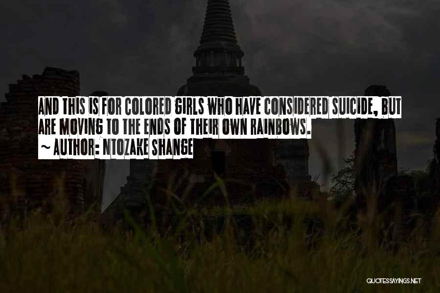 Ntozake Shange Quotes: And This Is For Colored Girls Who Have Considered Suicide, But Are Moving To The Ends Of Their Own Rainbows.