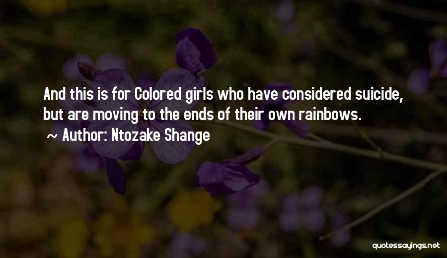 Ntozake Shange Quotes: And This Is For Colored Girls Who Have Considered Suicide, But Are Moving To The Ends Of Their Own Rainbows.