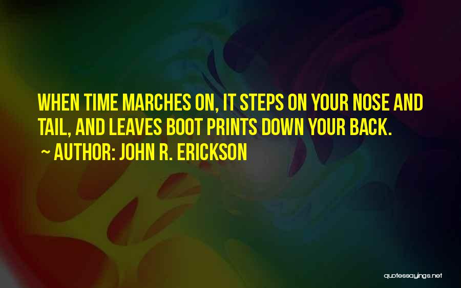 John R. Erickson Quotes: When Time Marches On, It Steps On Your Nose And Tail, And Leaves Boot Prints Down Your Back.