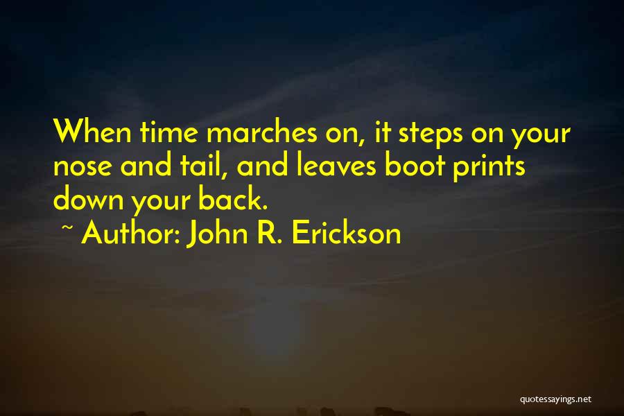 John R. Erickson Quotes: When Time Marches On, It Steps On Your Nose And Tail, And Leaves Boot Prints Down Your Back.