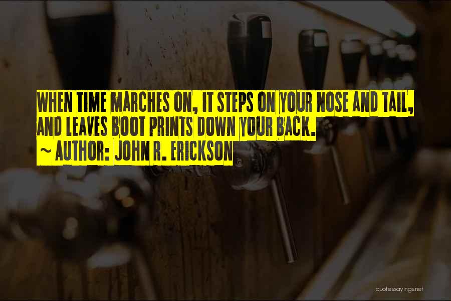 John R. Erickson Quotes: When Time Marches On, It Steps On Your Nose And Tail, And Leaves Boot Prints Down Your Back.