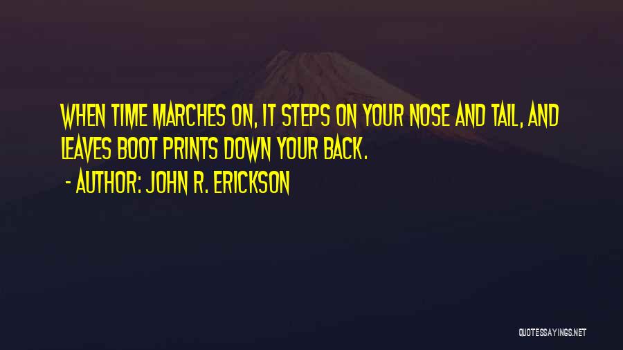 John R. Erickson Quotes: When Time Marches On, It Steps On Your Nose And Tail, And Leaves Boot Prints Down Your Back.
