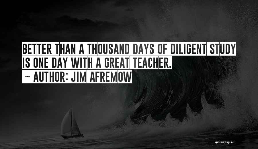 Jim Afremow Quotes: Better Than A Thousand Days Of Diligent Study Is One Day With A Great Teacher.