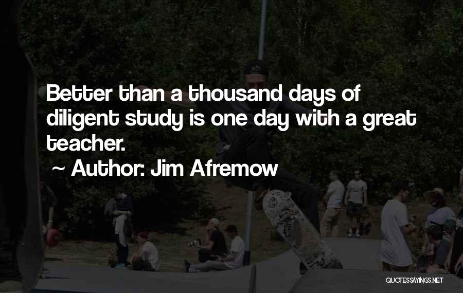 Jim Afremow Quotes: Better Than A Thousand Days Of Diligent Study Is One Day With A Great Teacher.