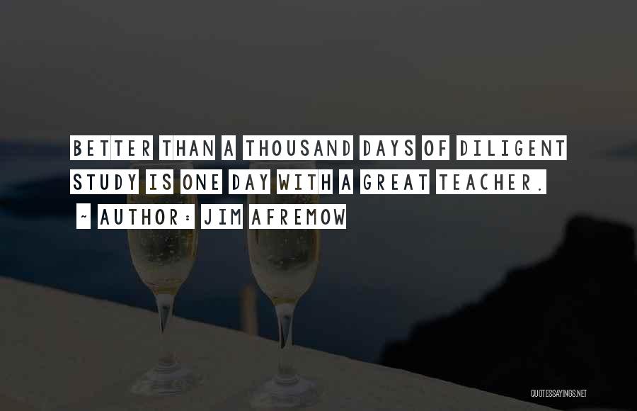 Jim Afremow Quotes: Better Than A Thousand Days Of Diligent Study Is One Day With A Great Teacher.