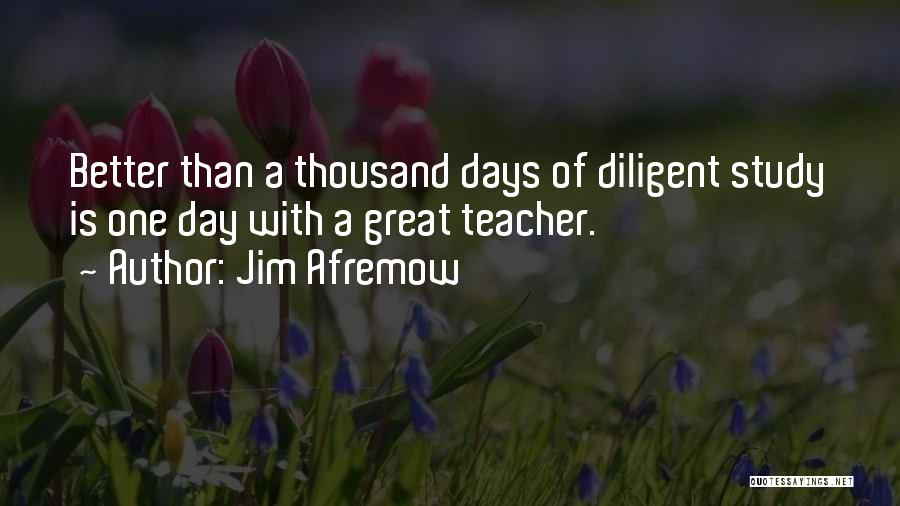 Jim Afremow Quotes: Better Than A Thousand Days Of Diligent Study Is One Day With A Great Teacher.