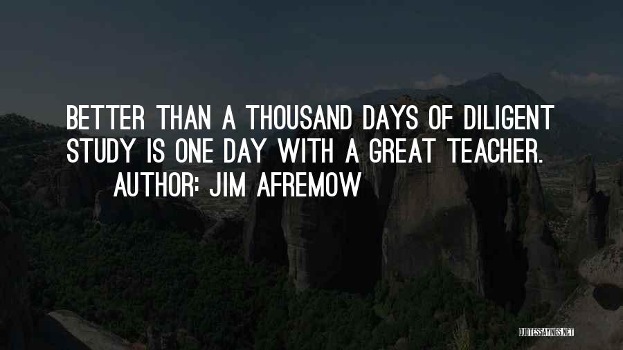 Jim Afremow Quotes: Better Than A Thousand Days Of Diligent Study Is One Day With A Great Teacher.