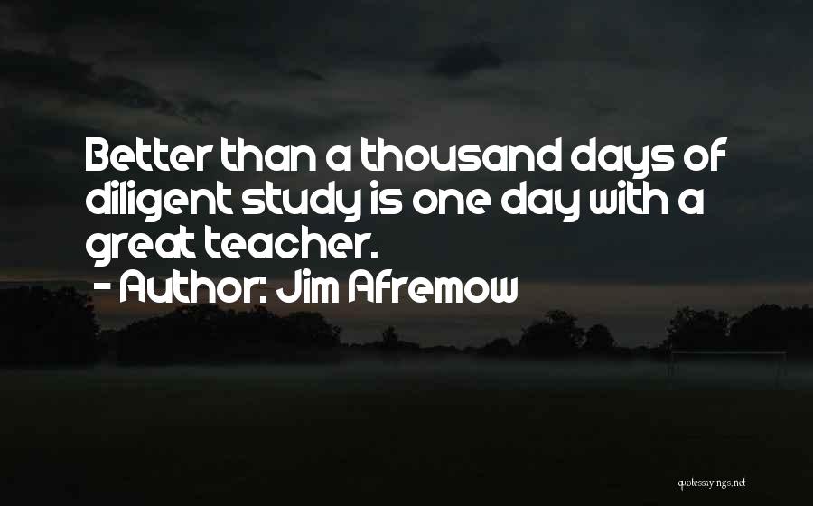 Jim Afremow Quotes: Better Than A Thousand Days Of Diligent Study Is One Day With A Great Teacher.