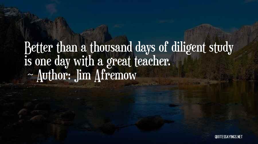 Jim Afremow Quotes: Better Than A Thousand Days Of Diligent Study Is One Day With A Great Teacher.