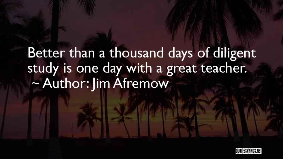 Jim Afremow Quotes: Better Than A Thousand Days Of Diligent Study Is One Day With A Great Teacher.