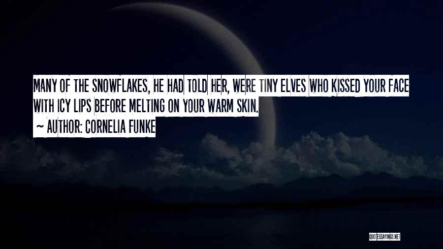 Cornelia Funke Quotes: Many Of The Snowflakes, He Had Told Her, Were Tiny Elves Who Kissed Your Face With Icy Lips Before Melting