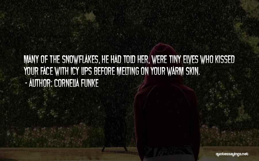 Cornelia Funke Quotes: Many Of The Snowflakes, He Had Told Her, Were Tiny Elves Who Kissed Your Face With Icy Lips Before Melting