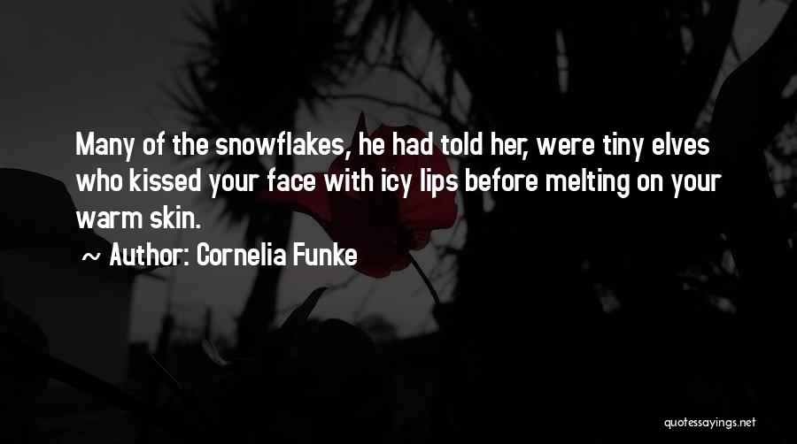 Cornelia Funke Quotes: Many Of The Snowflakes, He Had Told Her, Were Tiny Elves Who Kissed Your Face With Icy Lips Before Melting