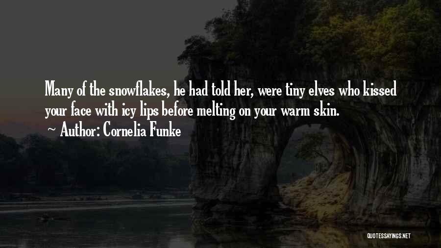 Cornelia Funke Quotes: Many Of The Snowflakes, He Had Told Her, Were Tiny Elves Who Kissed Your Face With Icy Lips Before Melting
