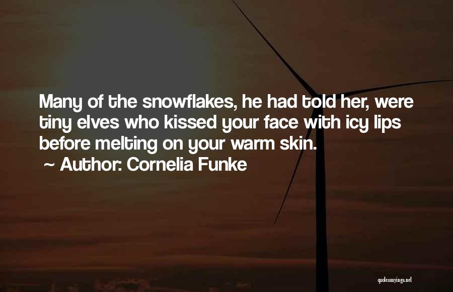 Cornelia Funke Quotes: Many Of The Snowflakes, He Had Told Her, Were Tiny Elves Who Kissed Your Face With Icy Lips Before Melting