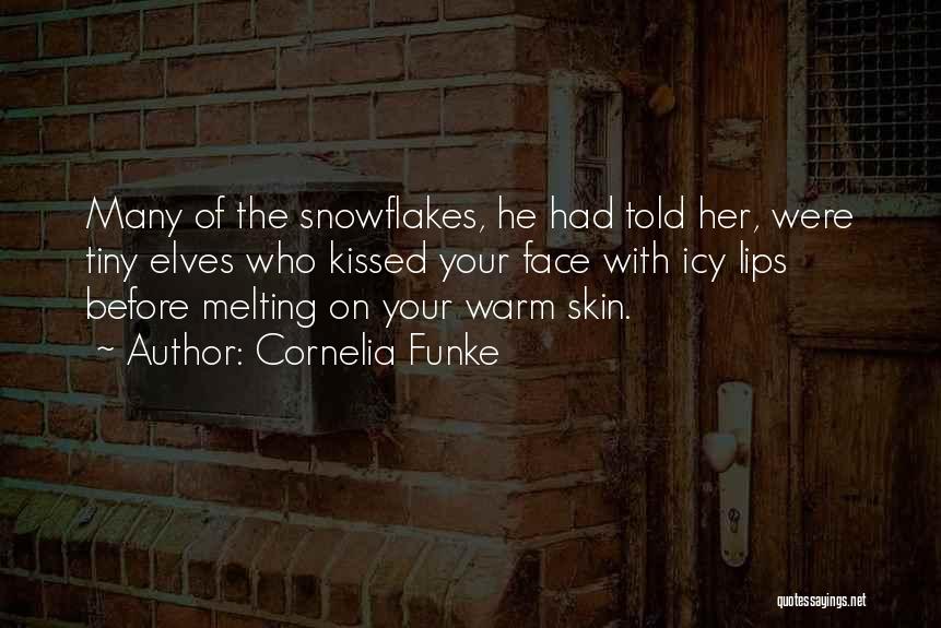 Cornelia Funke Quotes: Many Of The Snowflakes, He Had Told Her, Were Tiny Elves Who Kissed Your Face With Icy Lips Before Melting
