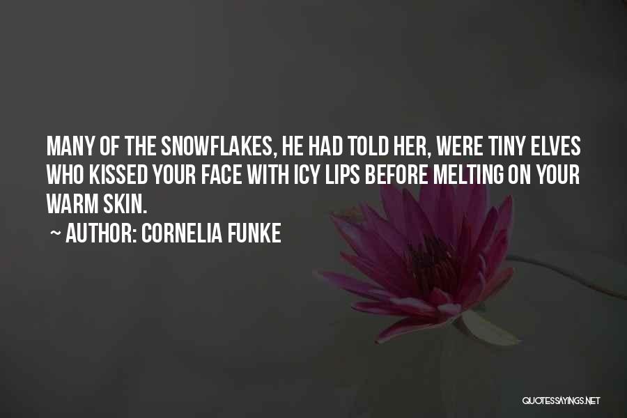 Cornelia Funke Quotes: Many Of The Snowflakes, He Had Told Her, Were Tiny Elves Who Kissed Your Face With Icy Lips Before Melting