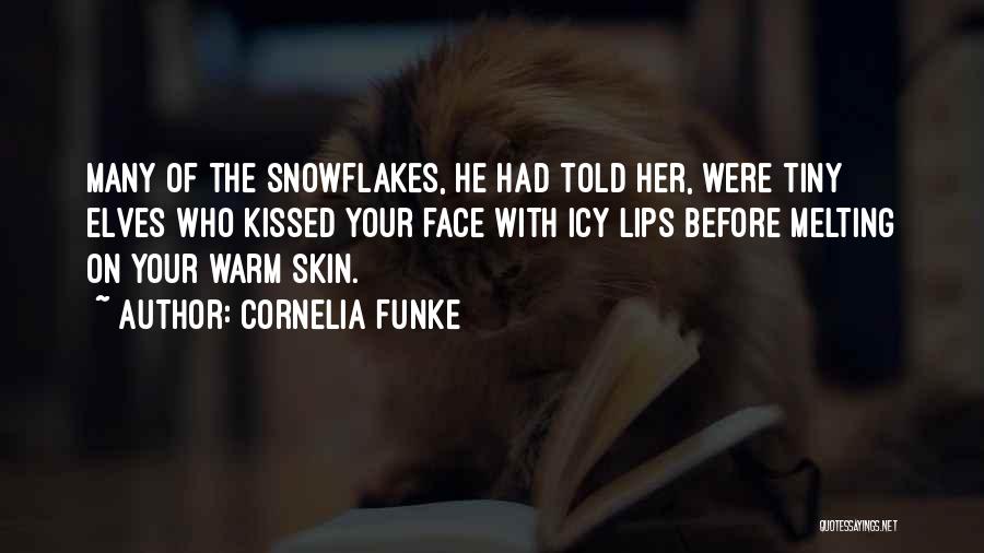 Cornelia Funke Quotes: Many Of The Snowflakes, He Had Told Her, Were Tiny Elves Who Kissed Your Face With Icy Lips Before Melting