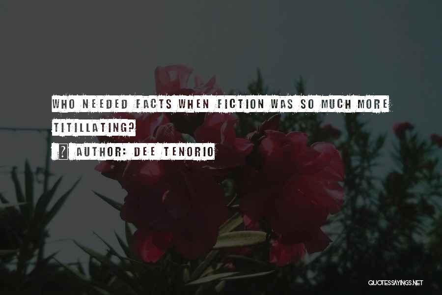 Dee Tenorio Quotes: Who Needed Facts When Fiction Was So Much More Titillating?