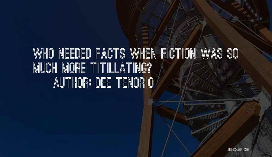 Dee Tenorio Quotes: Who Needed Facts When Fiction Was So Much More Titillating?