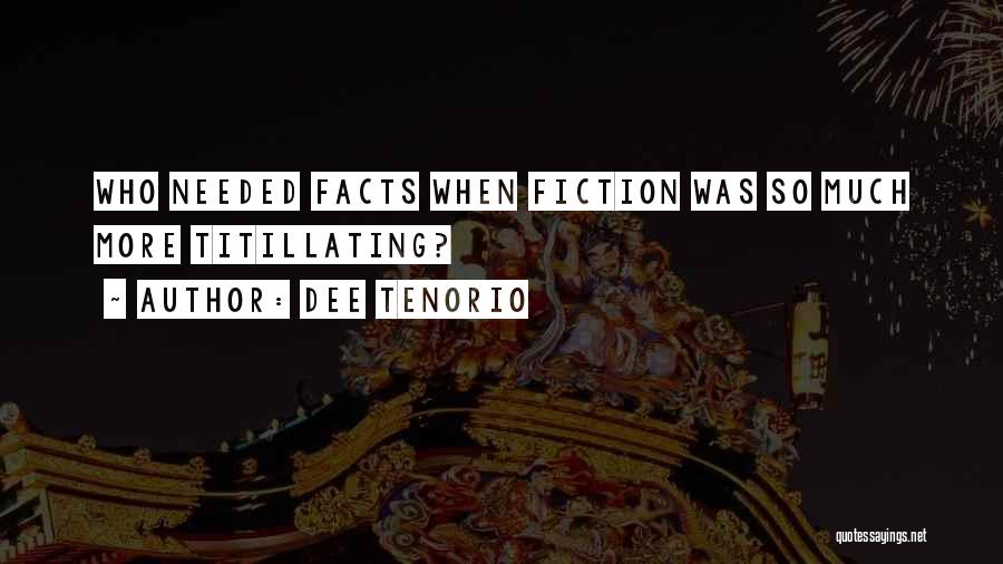Dee Tenorio Quotes: Who Needed Facts When Fiction Was So Much More Titillating?