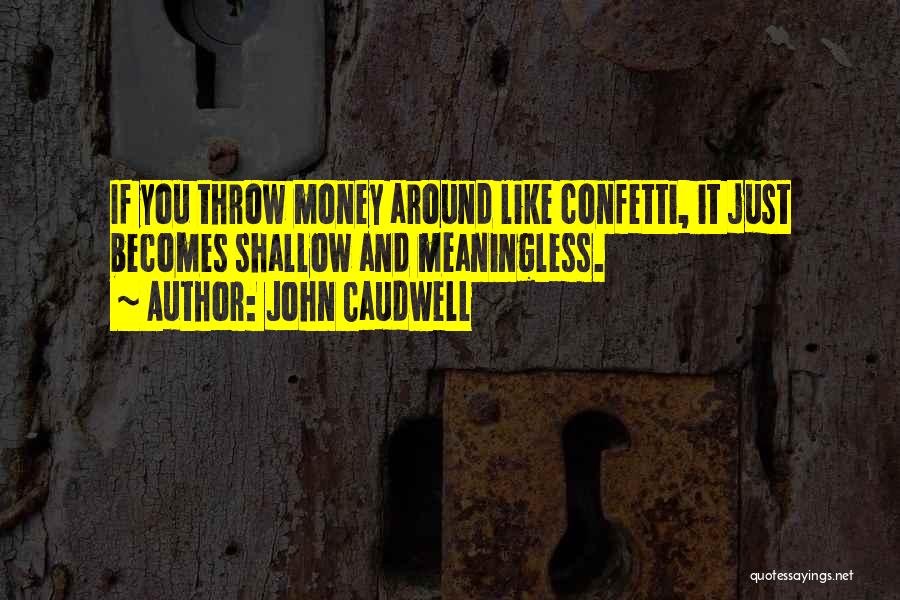 John Caudwell Quotes: If You Throw Money Around Like Confetti, It Just Becomes Shallow And Meaningless.