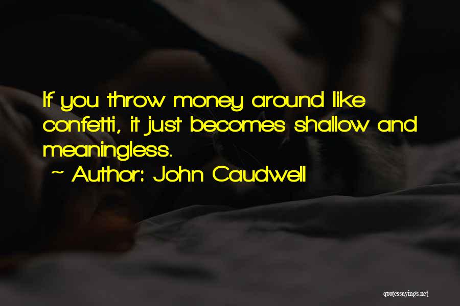 John Caudwell Quotes: If You Throw Money Around Like Confetti, It Just Becomes Shallow And Meaningless.