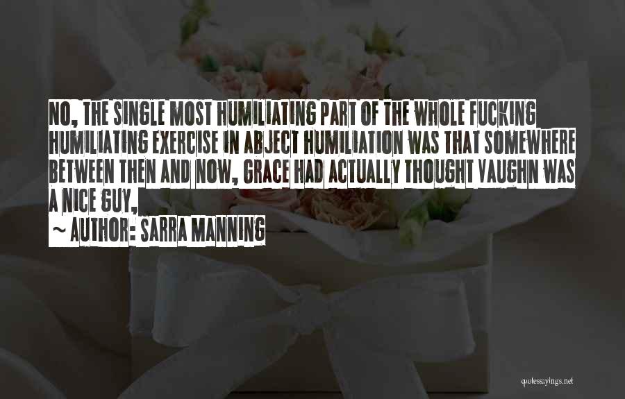 Sarra Manning Quotes: No, The Single Most Humiliating Part Of The Whole Fucking Humiliating Exercise In Abject Humiliation Was That Somewhere Between Then