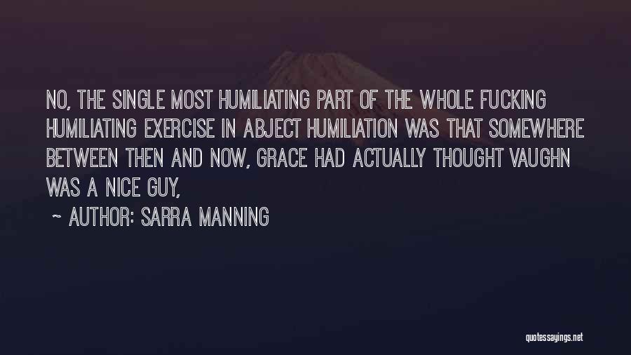 Sarra Manning Quotes: No, The Single Most Humiliating Part Of The Whole Fucking Humiliating Exercise In Abject Humiliation Was That Somewhere Between Then