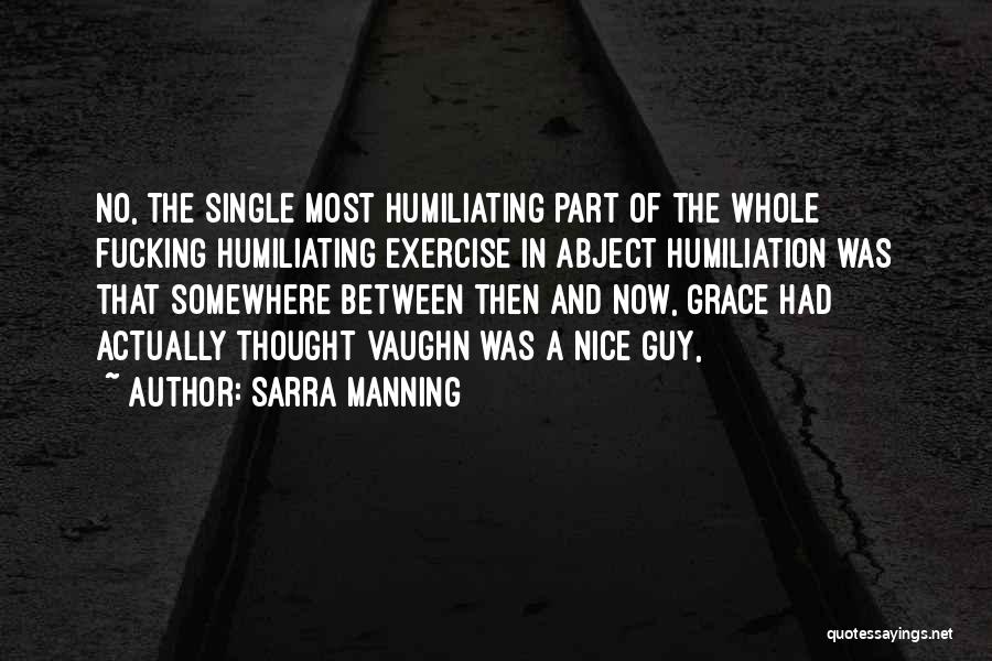 Sarra Manning Quotes: No, The Single Most Humiliating Part Of The Whole Fucking Humiliating Exercise In Abject Humiliation Was That Somewhere Between Then