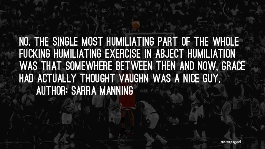 Sarra Manning Quotes: No, The Single Most Humiliating Part Of The Whole Fucking Humiliating Exercise In Abject Humiliation Was That Somewhere Between Then