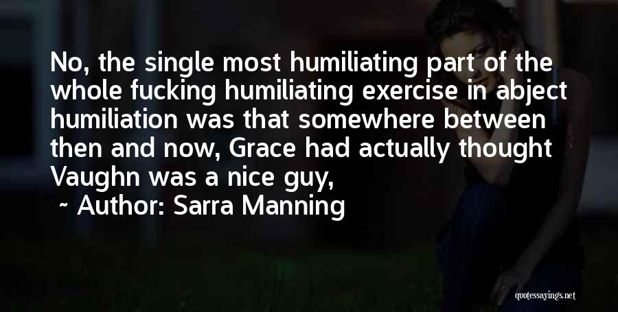 Sarra Manning Quotes: No, The Single Most Humiliating Part Of The Whole Fucking Humiliating Exercise In Abject Humiliation Was That Somewhere Between Then