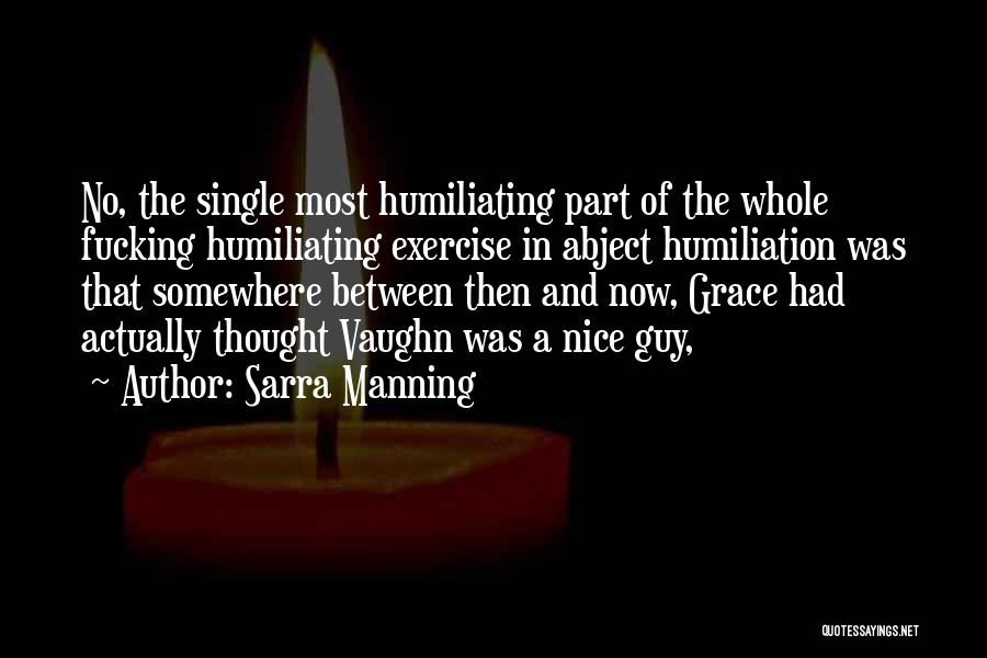 Sarra Manning Quotes: No, The Single Most Humiliating Part Of The Whole Fucking Humiliating Exercise In Abject Humiliation Was That Somewhere Between Then