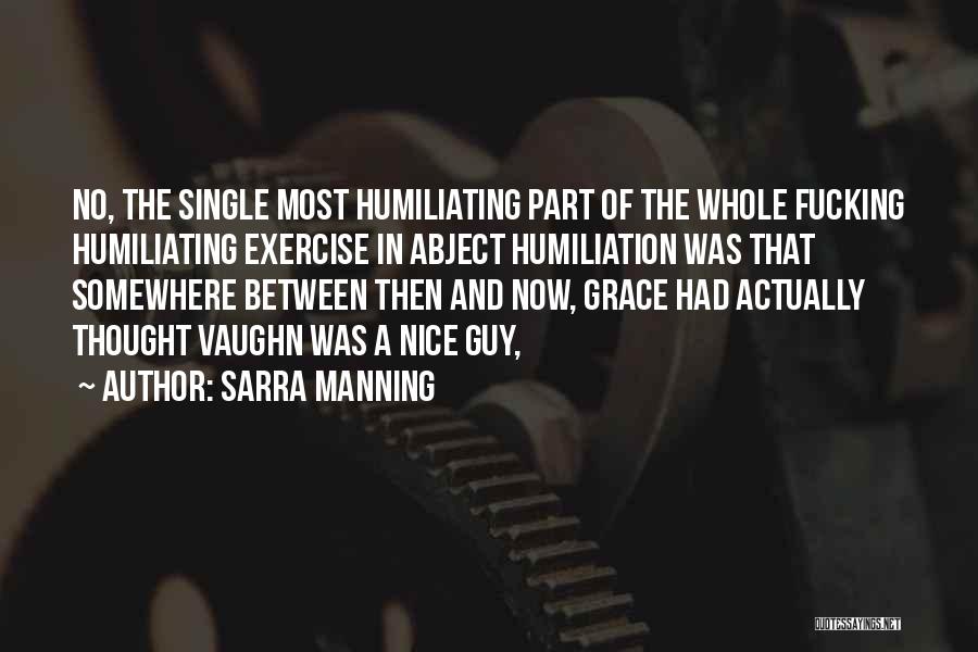 Sarra Manning Quotes: No, The Single Most Humiliating Part Of The Whole Fucking Humiliating Exercise In Abject Humiliation Was That Somewhere Between Then