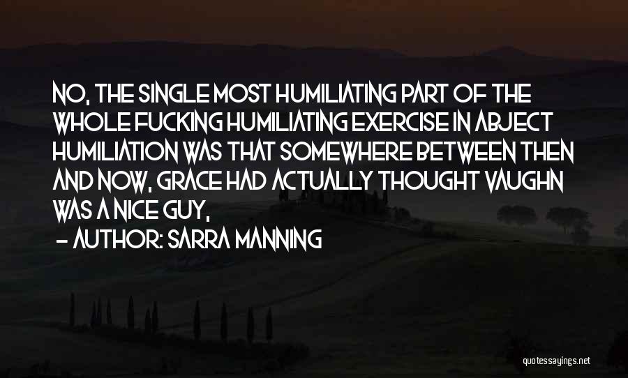 Sarra Manning Quotes: No, The Single Most Humiliating Part Of The Whole Fucking Humiliating Exercise In Abject Humiliation Was That Somewhere Between Then