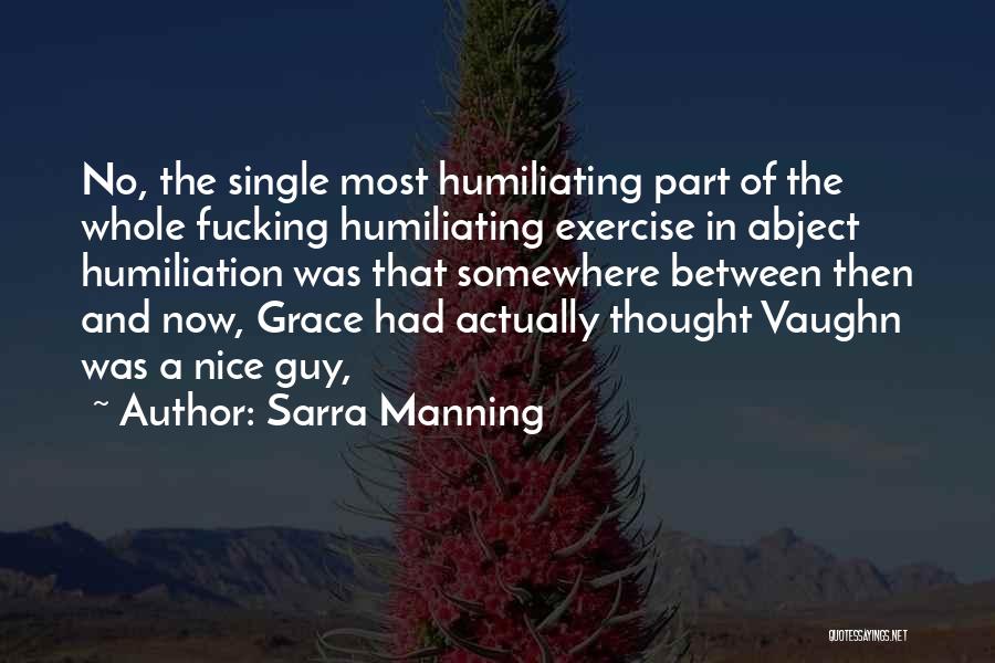 Sarra Manning Quotes: No, The Single Most Humiliating Part Of The Whole Fucking Humiliating Exercise In Abject Humiliation Was That Somewhere Between Then