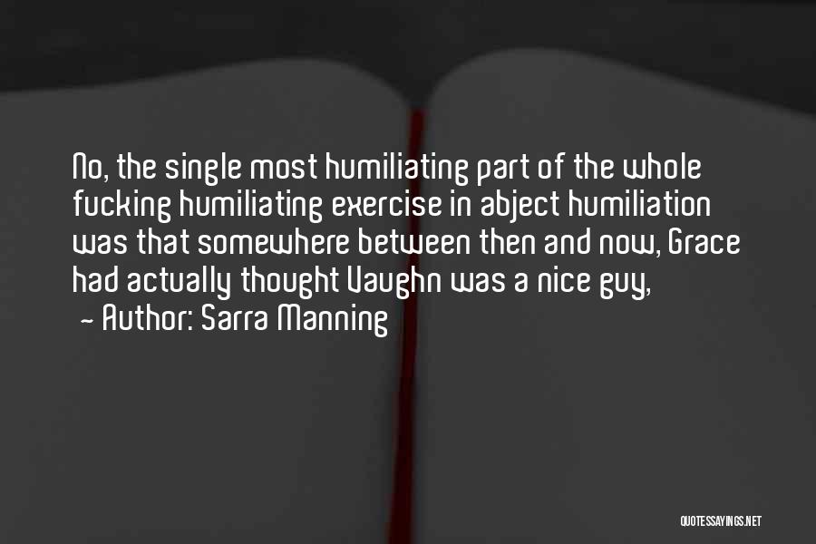 Sarra Manning Quotes: No, The Single Most Humiliating Part Of The Whole Fucking Humiliating Exercise In Abject Humiliation Was That Somewhere Between Then