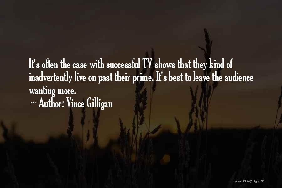 Vince Gilligan Quotes: It's Often The Case With Successful Tv Shows That They Kind Of Inadvertently Live On Past Their Prime. It's Best